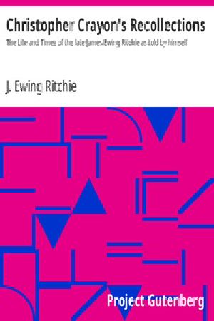 [Gutenberg 32806] • Christopher Crayon's Recollections / The Life and Times of the late James Ewing Ritchie as told by himself